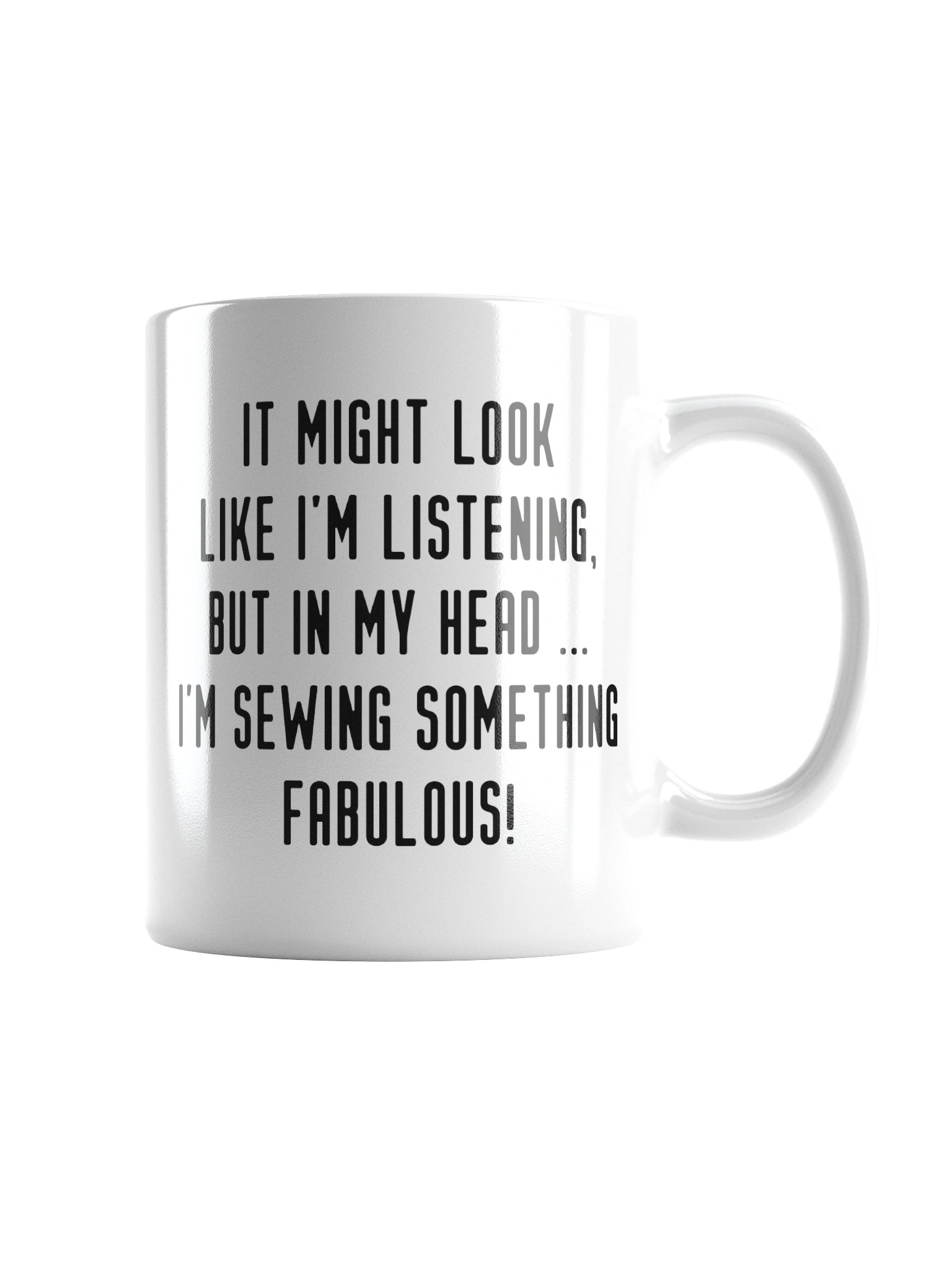 It Might Look Like I'm Listening, But In My Head I'm Sewing Something Fabulous! | Crafter's Gift - White Ceramic Mug (Black Text) product image (3)