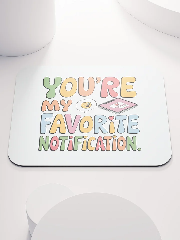 You're My Favorite Notification Mouse Pad | Funny Tech Love Gift | Cute Phone Pun Desk Accessory product image (1)