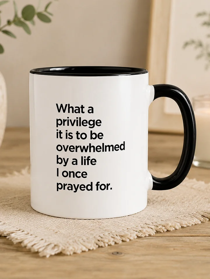 What a Privilege It Is to Be Overwhelmed by a Life I Once Prayed For Ceramic Mug product image (1)