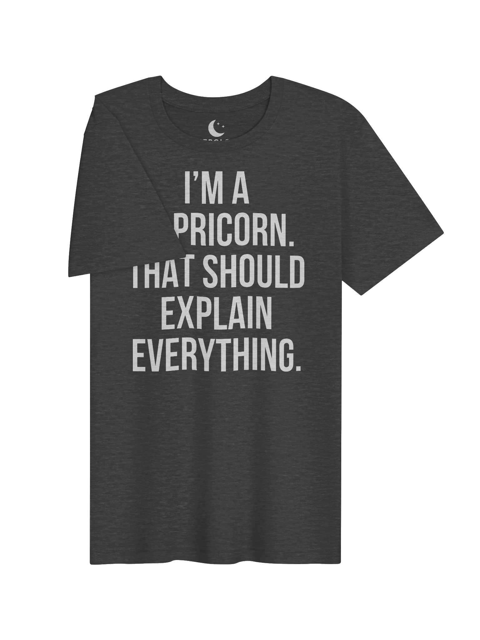 I’M A CAPRICORN. THAT SHOULD EXPLAIN EVERYTHING. UNISEX T-SHIRT product image (93)