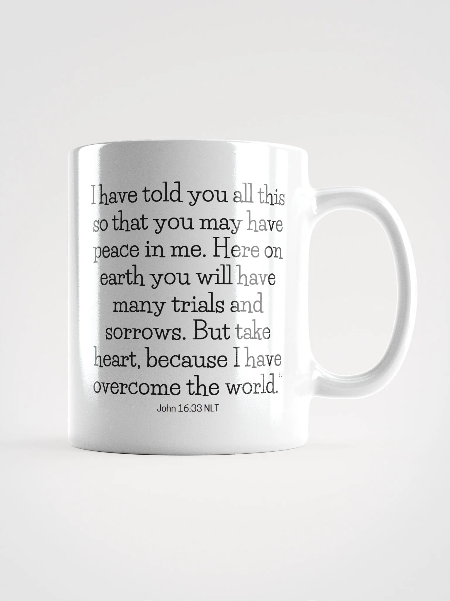 You May Have Peace In Me. Here On Earth You Will Have Many Trials And Sorrows John 16:33 NLT White Glossy Mug 11/15/20oz product image (1)