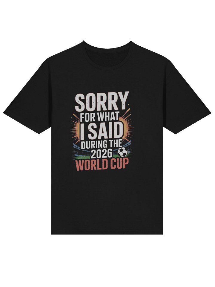 Sorry For What I Said During The 2026 World Cup Shirt product image (1)