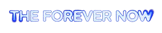 The Forever Now