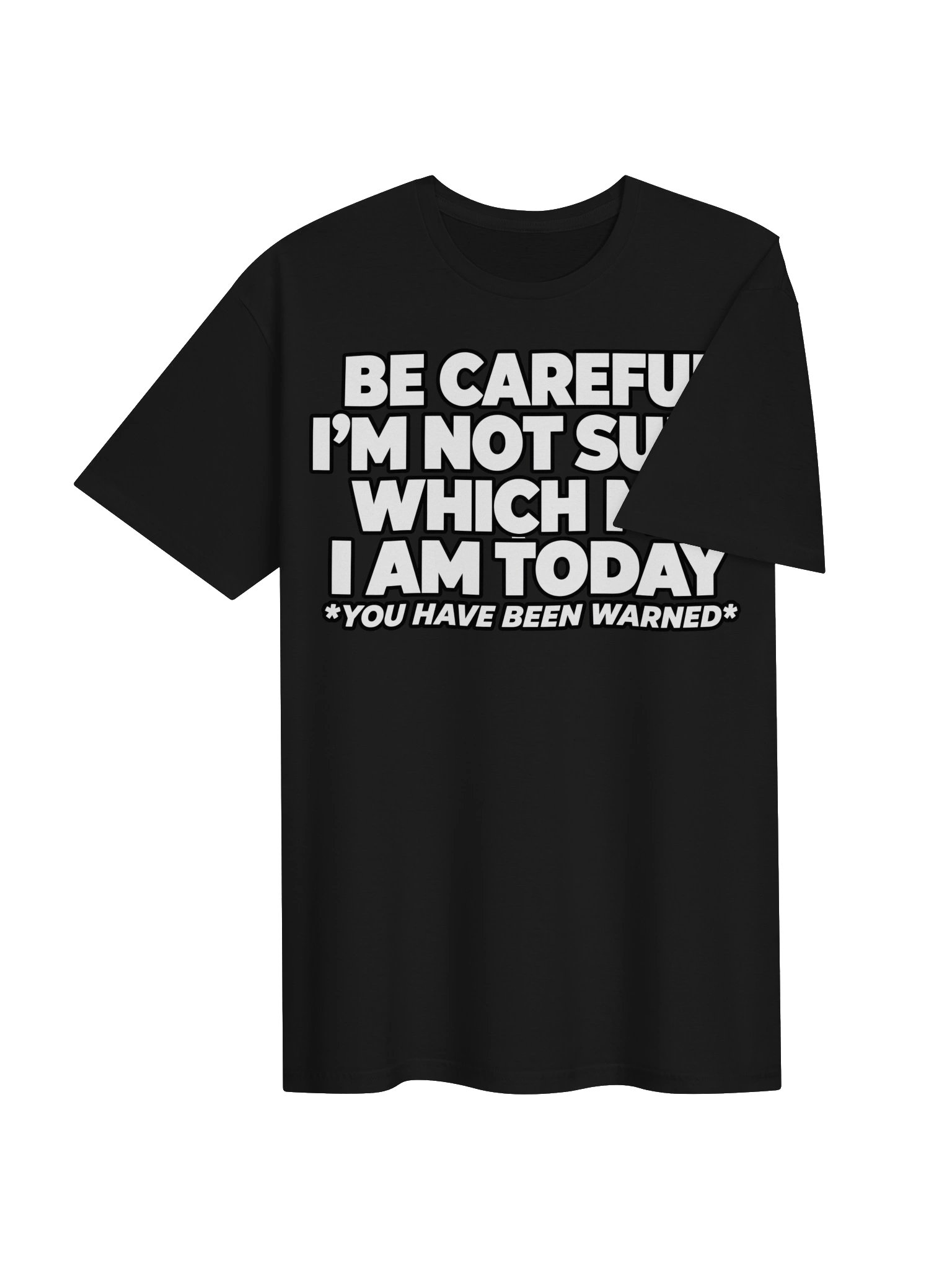 Be Careful I'm Not Sure With Me I Am Today – Funny T-Shirt product image (3)