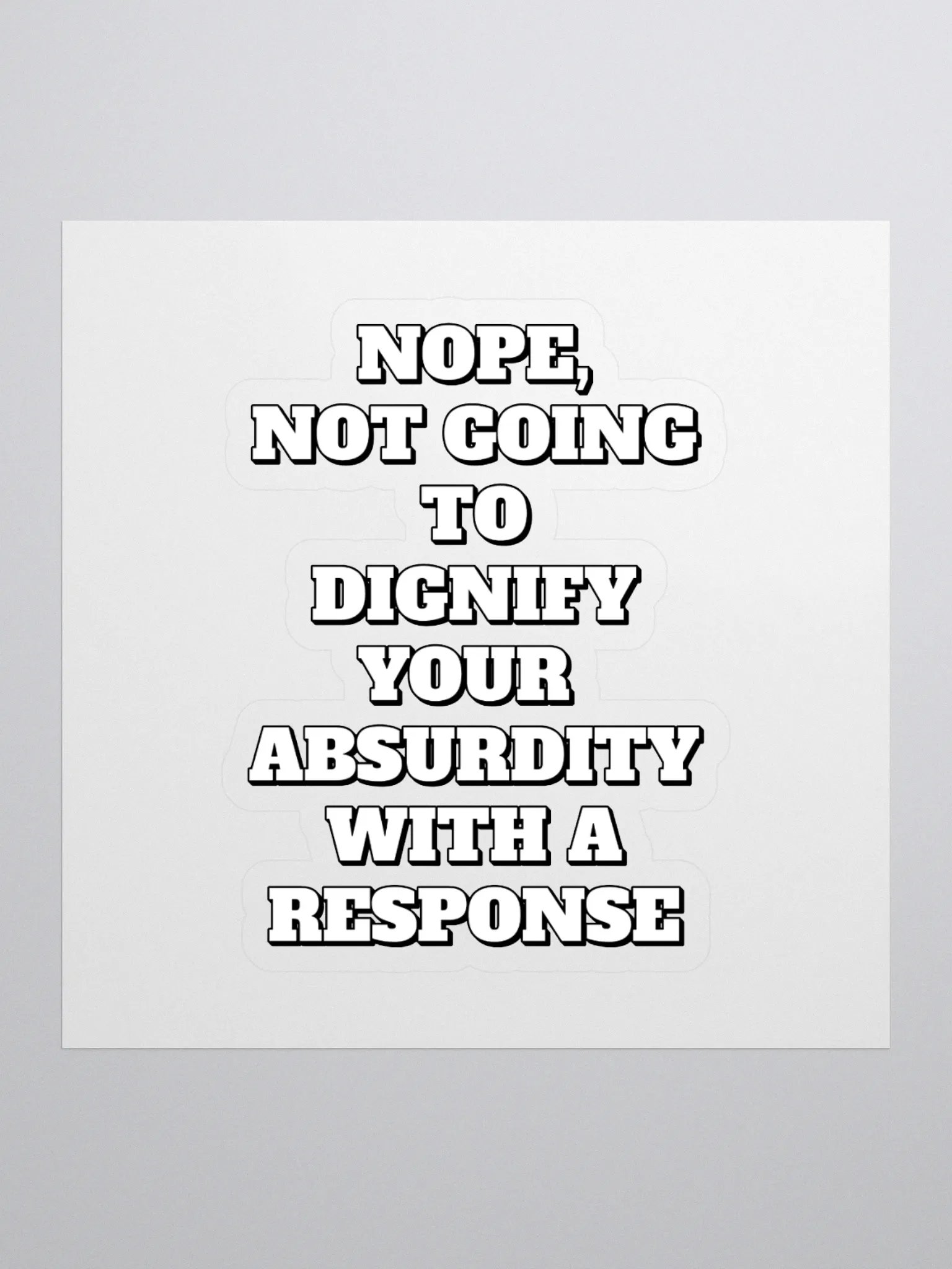 Nope, Not Going To Diginfy Your Absurdity With A Response Sticker product image (1)