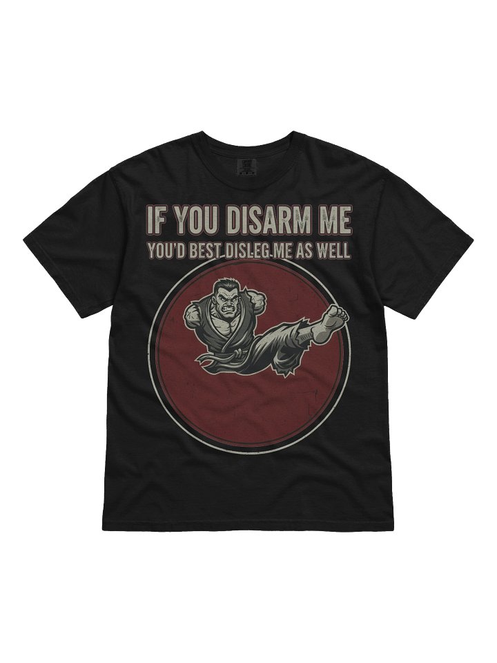 "If you Disarm Me -- You'd Best Disleg Me As Well" – Graphic Tee product image (1)