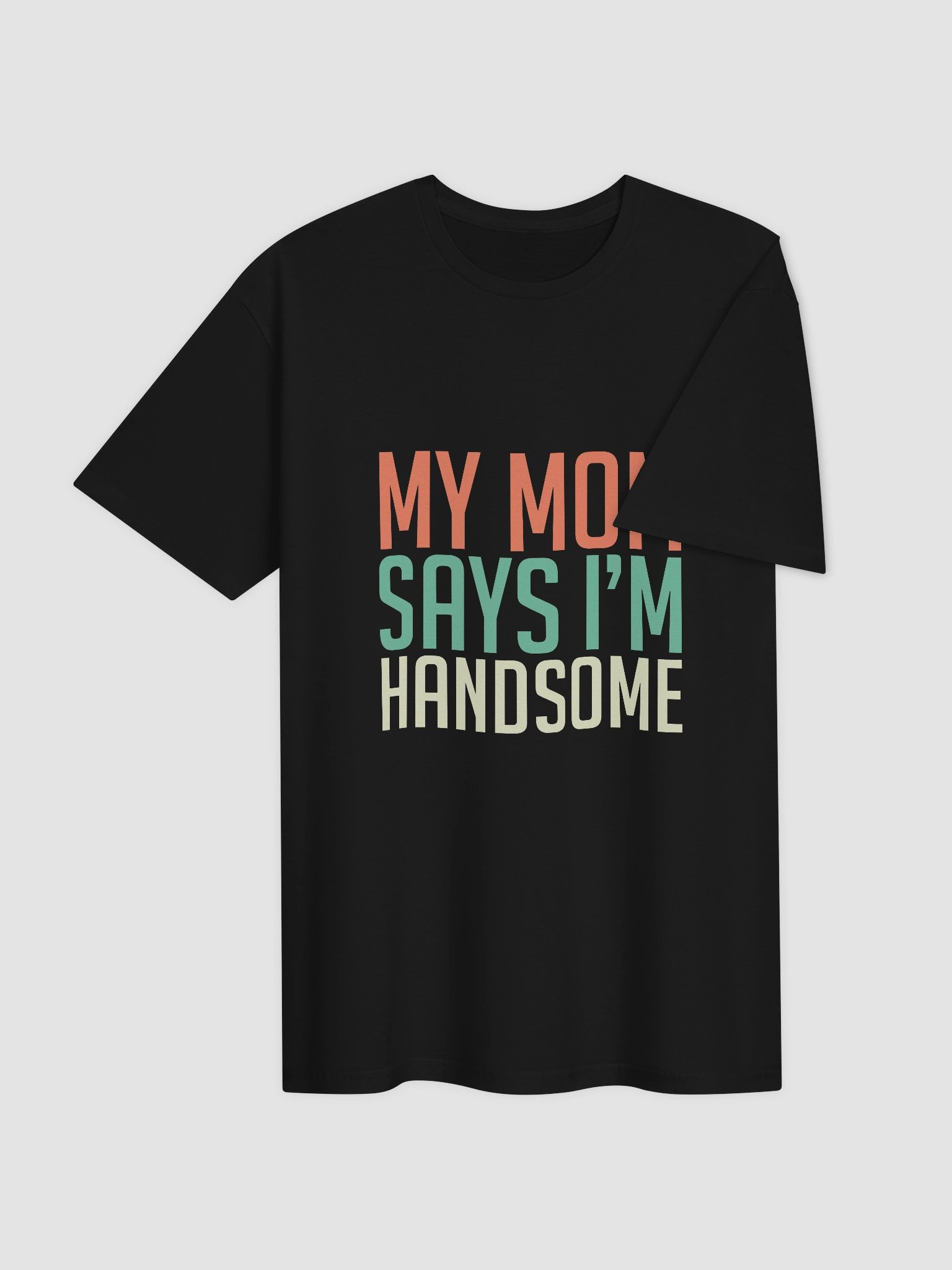 My mom says I’m handsome T-Shirt product image (4)