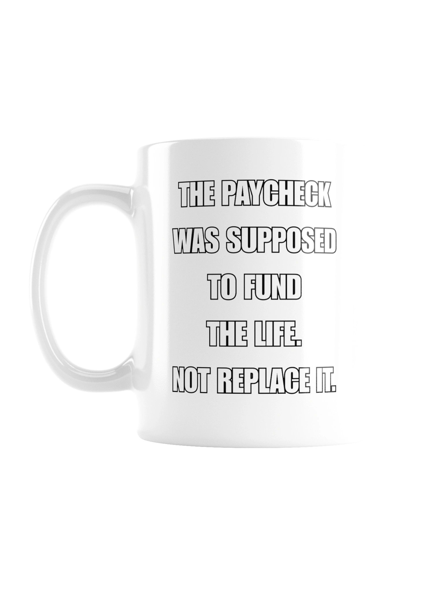 THE PAYCHECK WAS SUPPOSED TO FUND THE LIFE. NOT REPLACE IT. MUG product image (2)