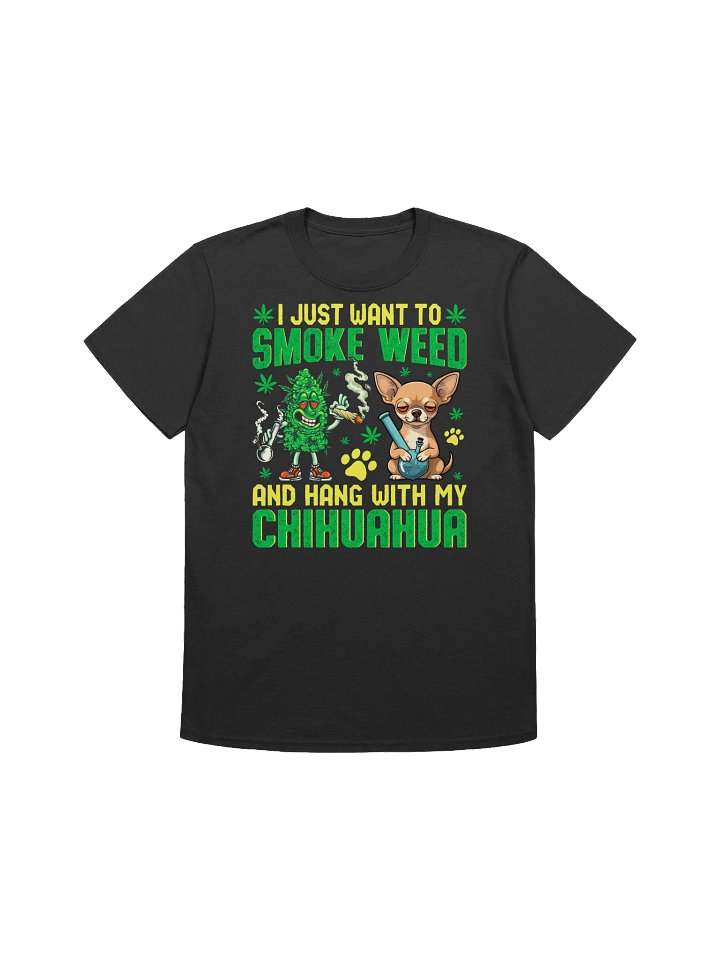 420 Weed - I JUST WANT TO SMOKE WEED AND HANG WITH MY CHIHUAHUA T-Shirt product image (7)