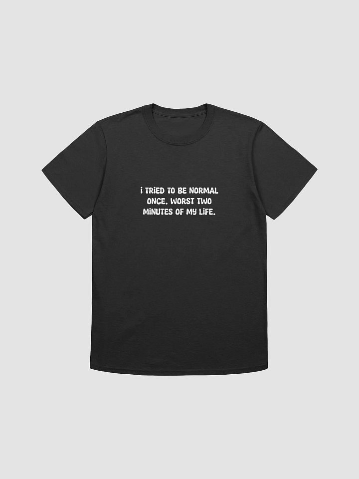 I tried to be normal once t-shirt product image (1)