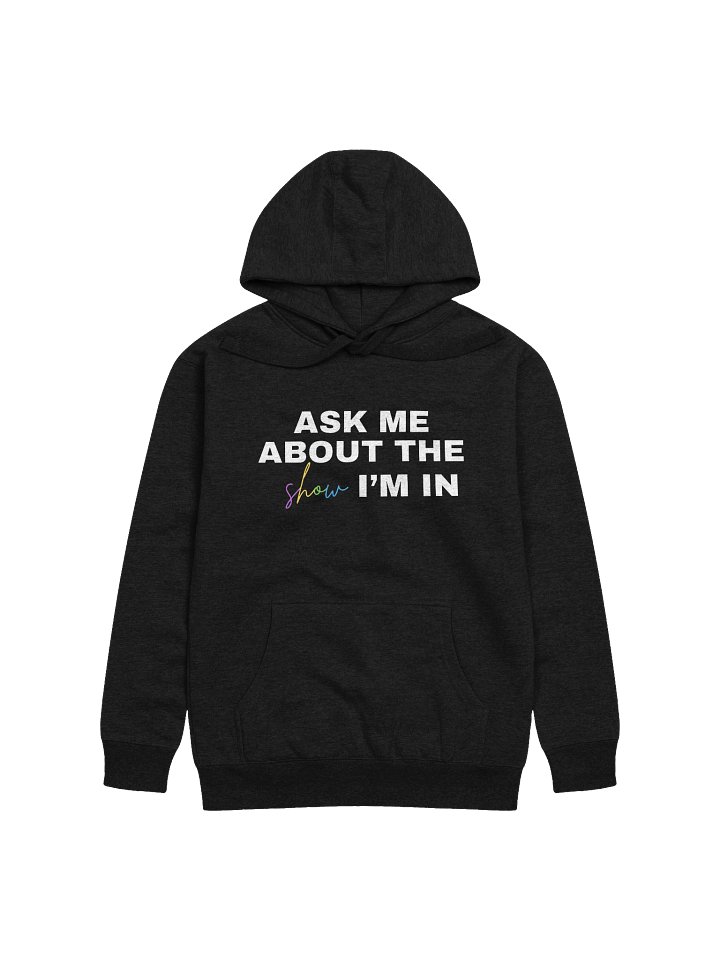 "Ask Me About My Show", Hoodie product image (5)