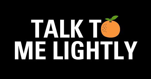 TALK TO ME LIGHTLY