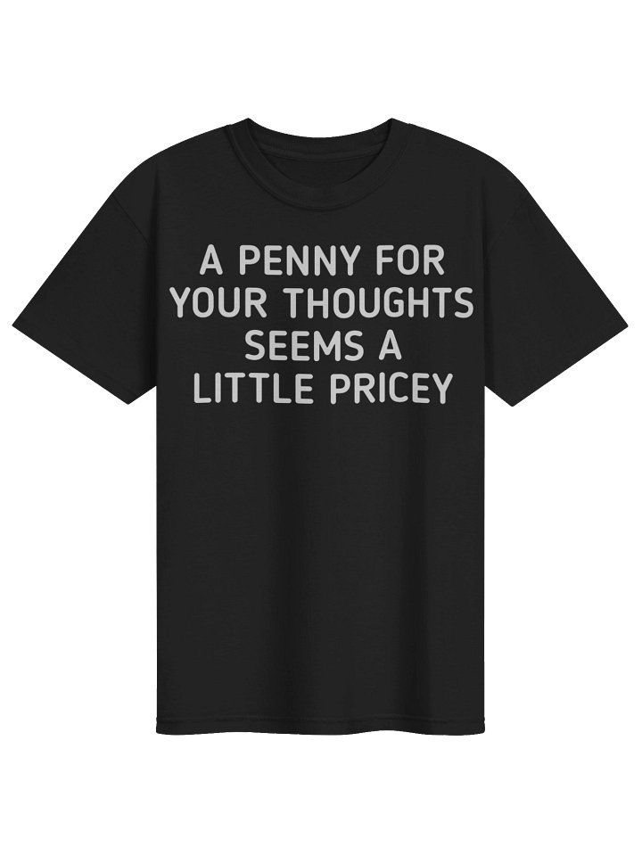 Funny Sarcastic Quote Shirt – “A Penny for Your Thoughts Seems a Little Pricey” Typography Design product image (1)