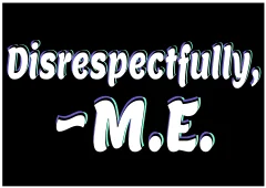Disrespectfully, M.E.