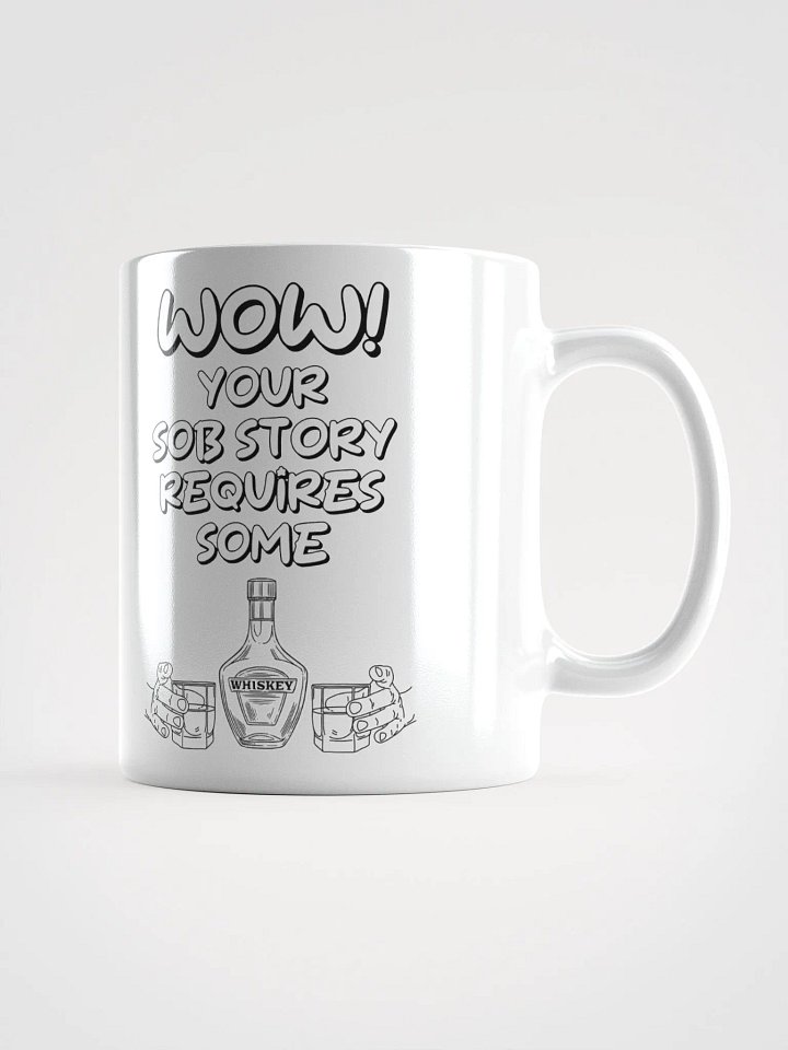 Wow! Your Sob Story Requires Some Whiskey Funny White Mug product image (2)