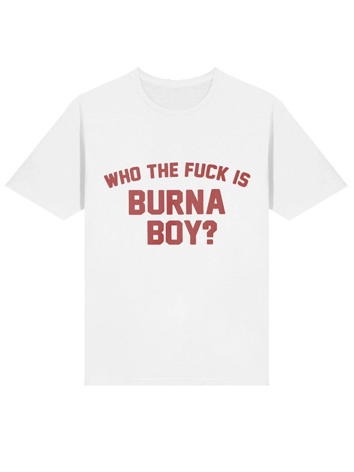 Who the fuck is Burna Boy? shirt product image (2)