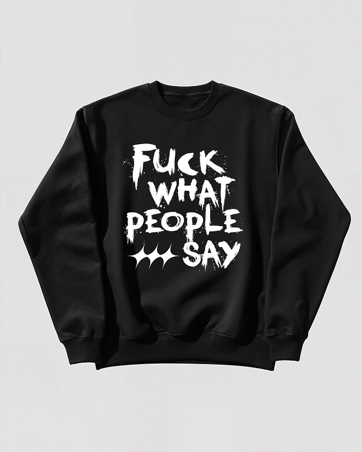F*ck what people say Sweatshirt product image (1)