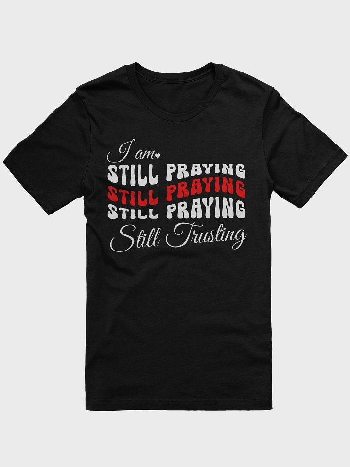 I am Still Praying, Still Trusting Bella Canvas T-shirt. product image (2)