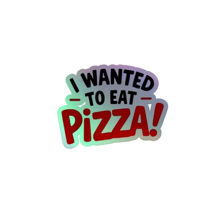 "I Wanted to Eat Pizza!" Holographic Sticker product image (2)