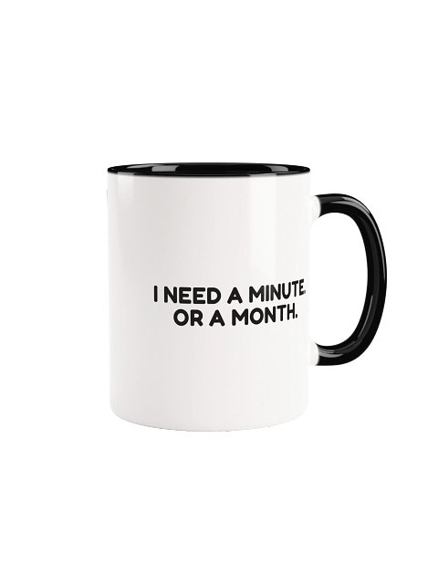 I Need A Minute. Or A Month. Mug