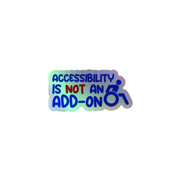 Accessibility Is Not An Add on Holo Sticker product image (1)