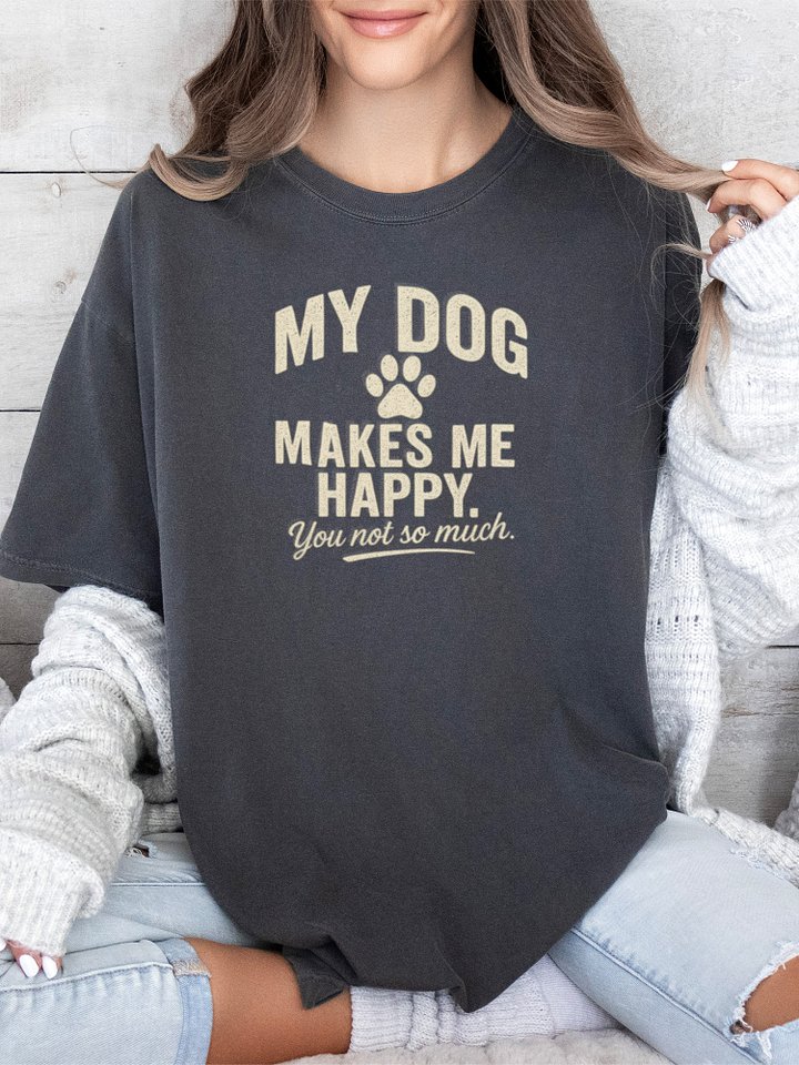 My Dog Makes Me Happy. You Not So Much Tee product image (1)