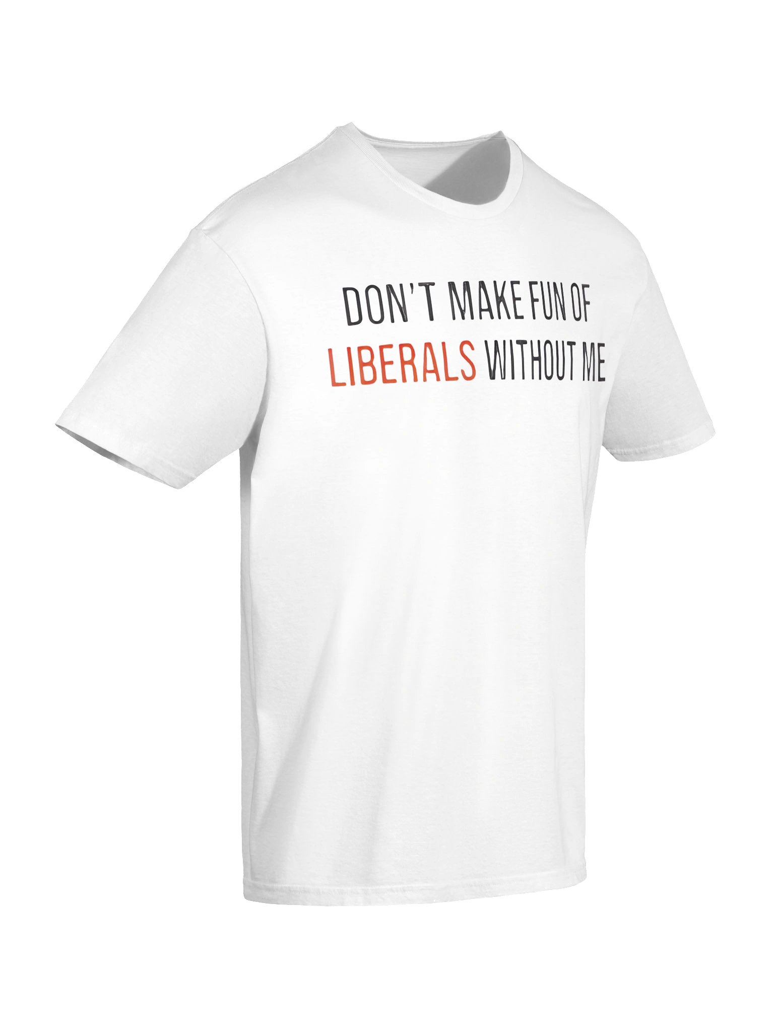 Don't Make Fun Of Liberals Without Me T-Shirt product image (10)