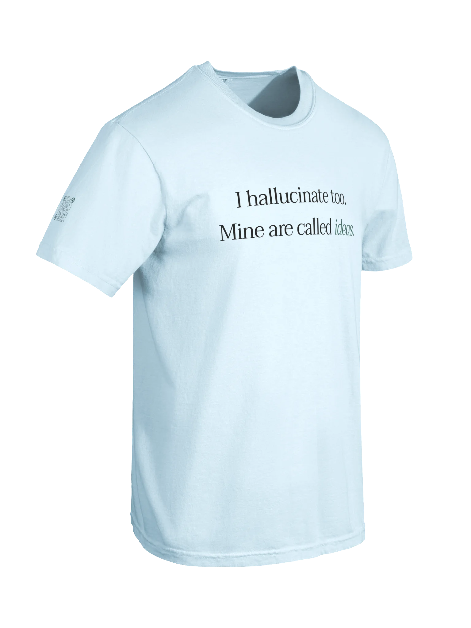 I hallucinate too. Mine are called ideas. - T-shirt product image (10)