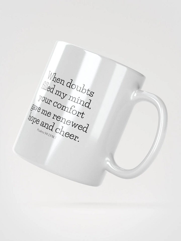 When Doubts Filled My Mind, Your Comfort Gave Me Renewed Hope And Cheer Psalms 94:19 NLT White Glossy Mug 11/15/20oz product image (2)