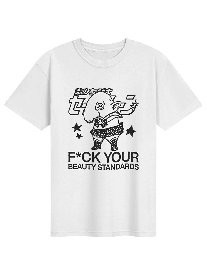 FUCK YOUR BEAUTY STANDARDS ! T-shirt. white vers. product image (1)