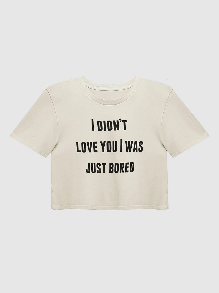 I DIDN'T LOVE YOU I WAS JUST BORED Premium Crop Top product image (1)