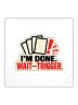 I’M DONE. WAIT—TRIGGER. — Commander Sticker