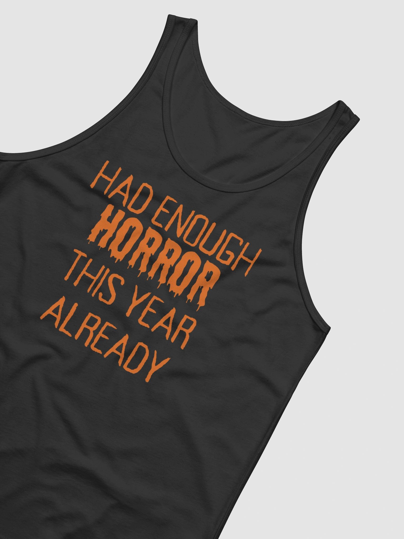 "HAD ENOUGH HORROR THIS YEAR ALREADY" Orange Font Halloween Unisex Jersey Tank product image (4)