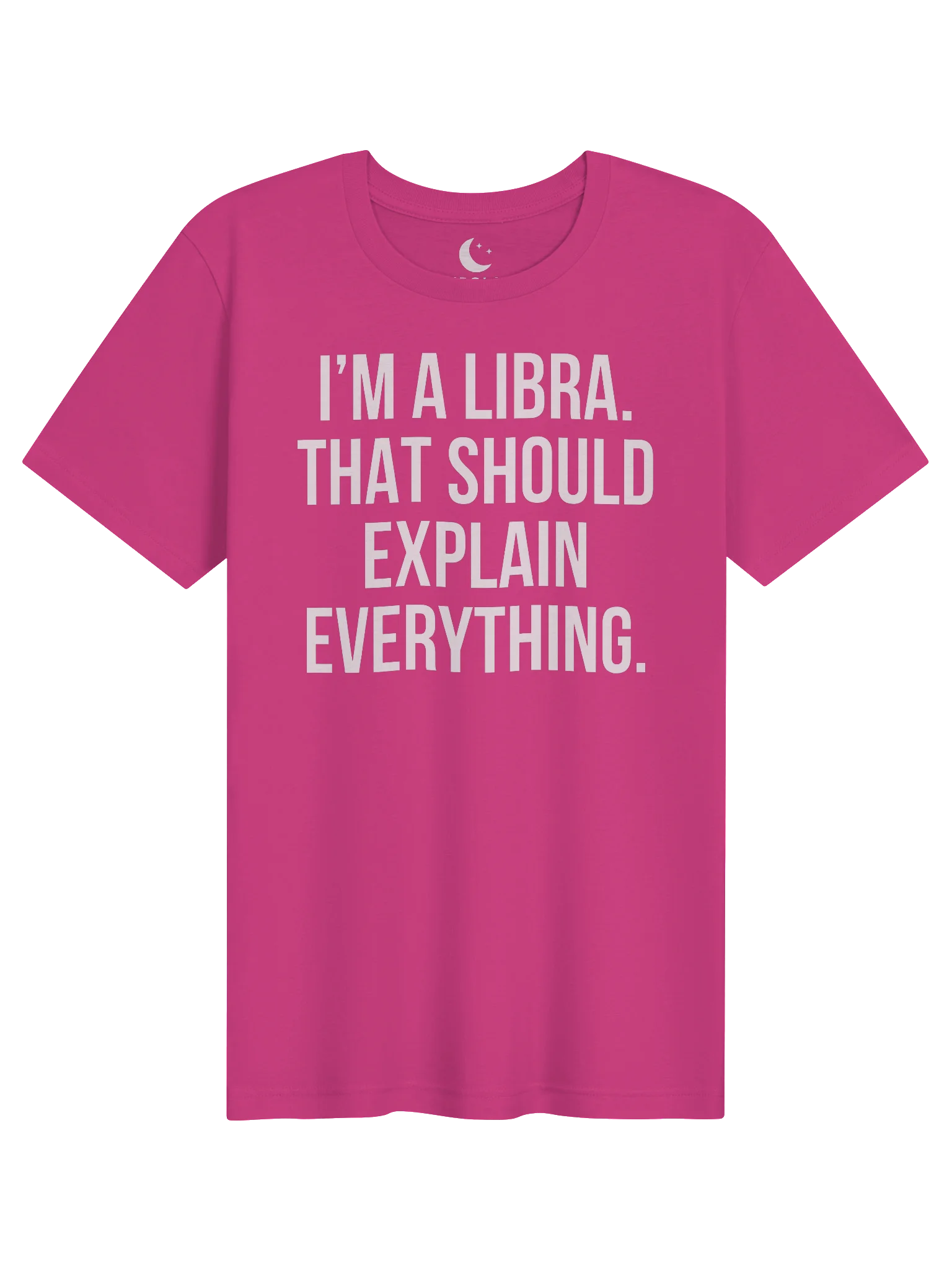I’M A LIBRA. THAT SHOULD EXPLAIN EVERYTHING. UNISEX T-SHIRT product image (11)