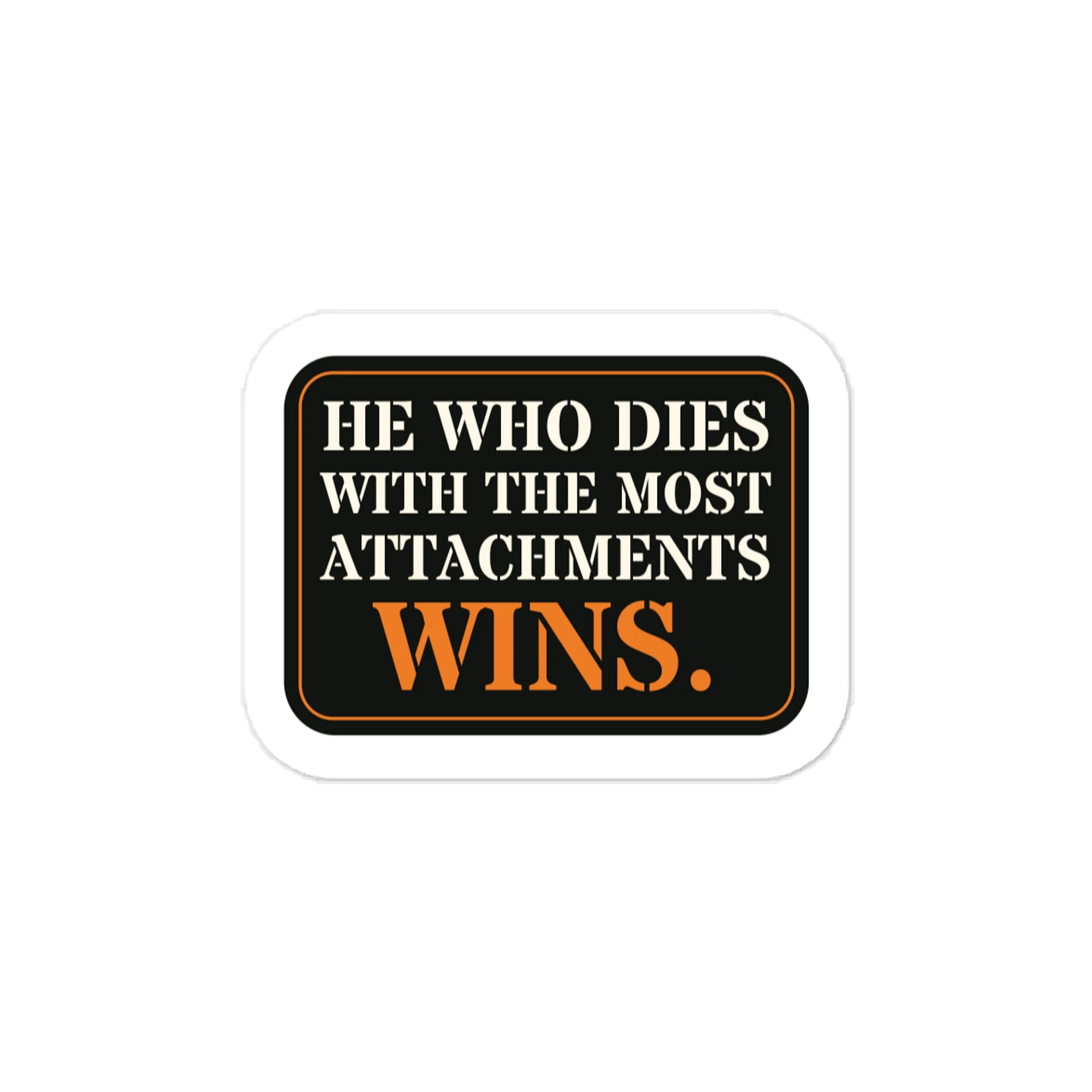 He who dies with the most attachments wins. — Vinyl Decal product image (1)