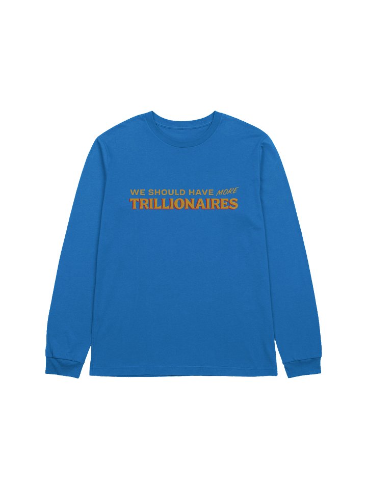 "we should have more trillionaires" long sleeve tee product image (3)