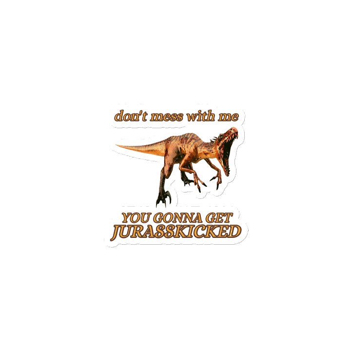 DON'T MESS WITH ME, YOU GONNA GET JURASSKICKED product image (1)