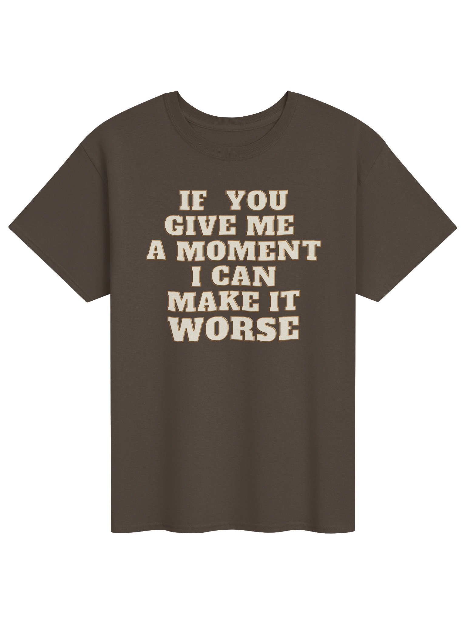 If You Give Me a Moment, I Can Make It Worse T-Shirt product image (1)
