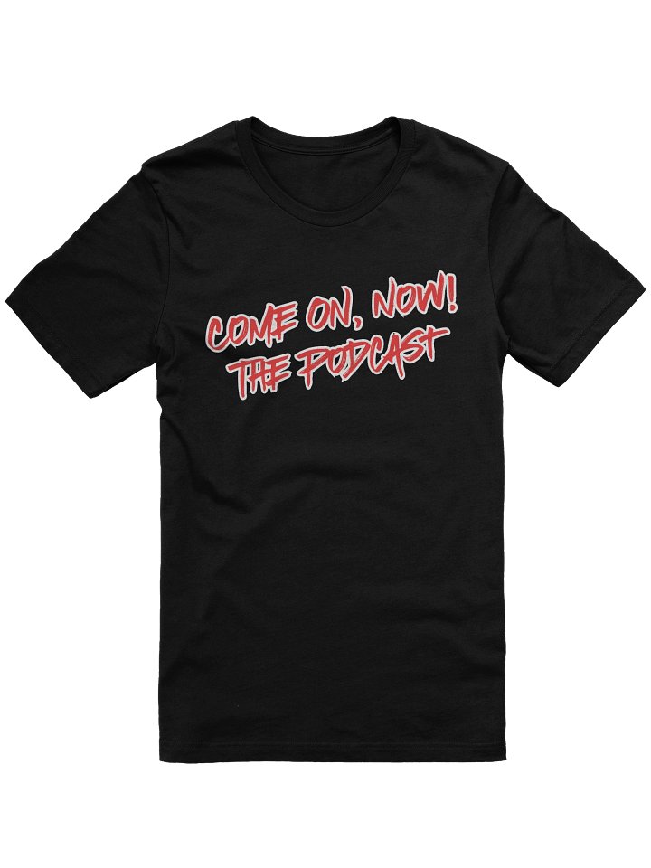 Come ON, Now! The Podcast T-Shirt product image (1)