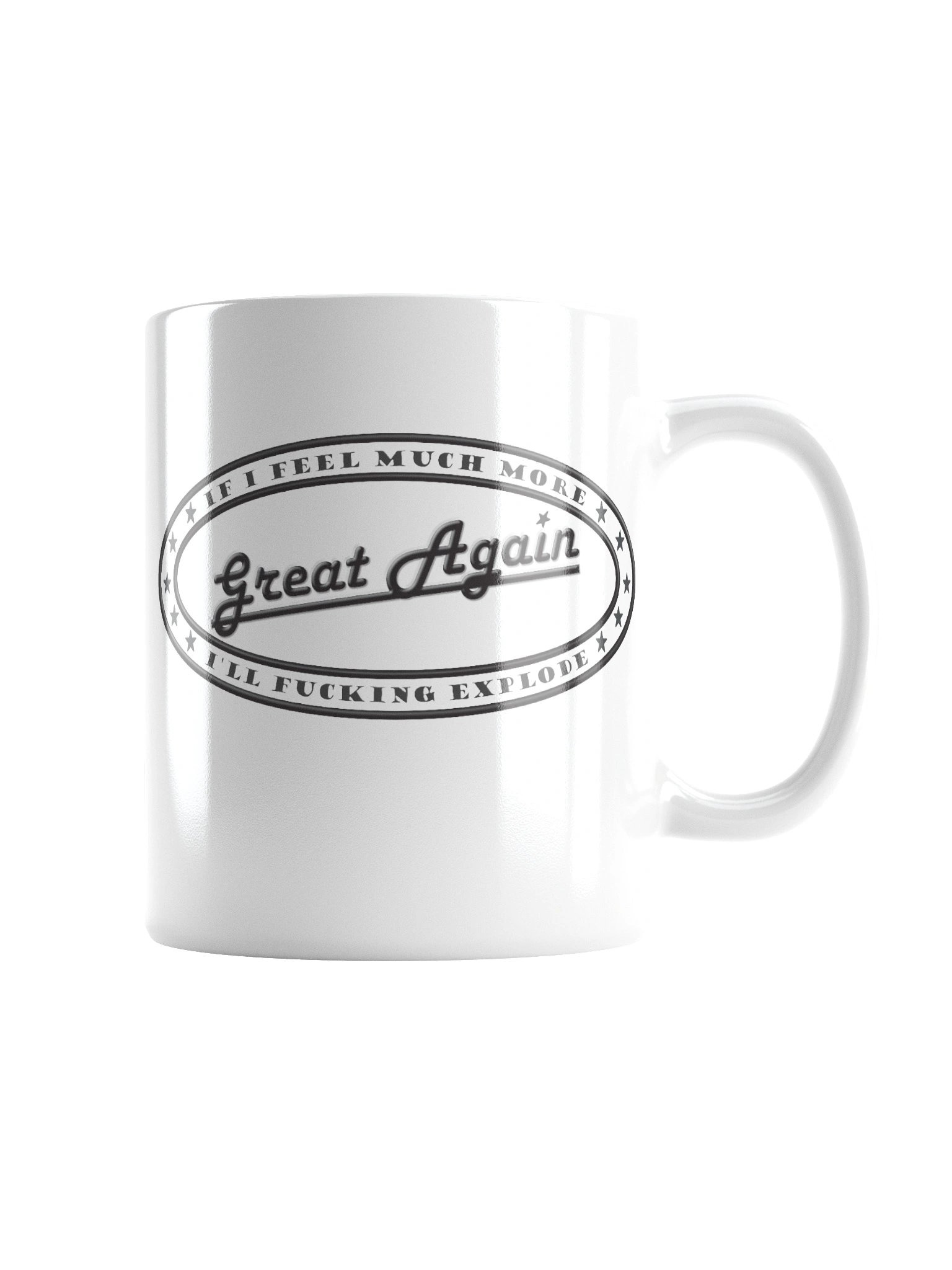 Funny White Ceramic Mug Says: "If I Feel Much More Great Again I'll Fucking Explode" product image (7)