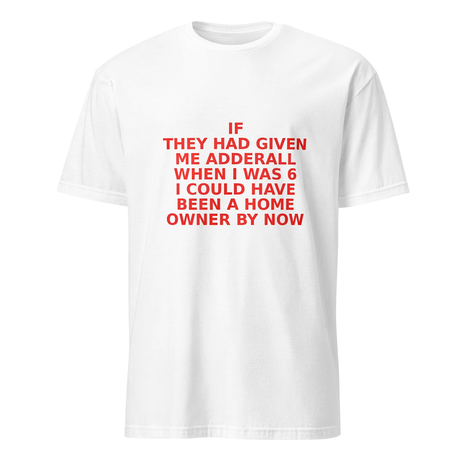 ‪If They Had Given Me Adderall When L Was 6 I Could Have Been A Home Owner By Now Shirt‬ product image (38)