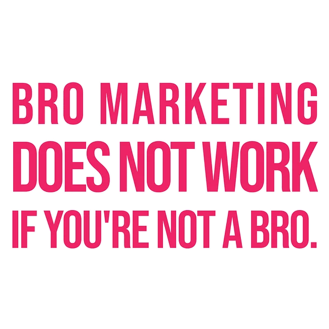 Bro Marketing Does Not Work If You're Not A Bro