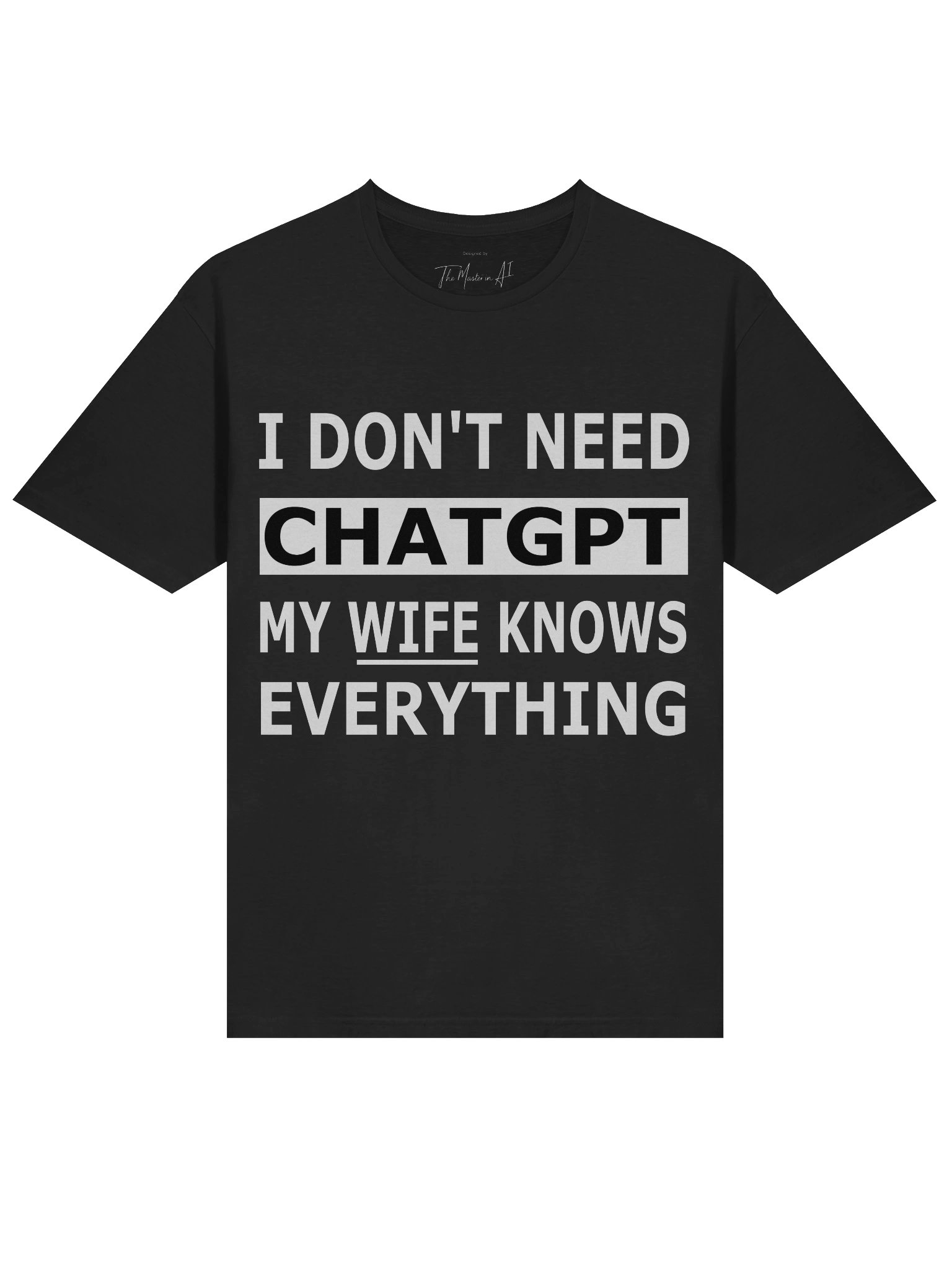 I Do not Need ChatGPT My Wife Knows Everything – Husbands AI Alternative Tee Edition product image (1)