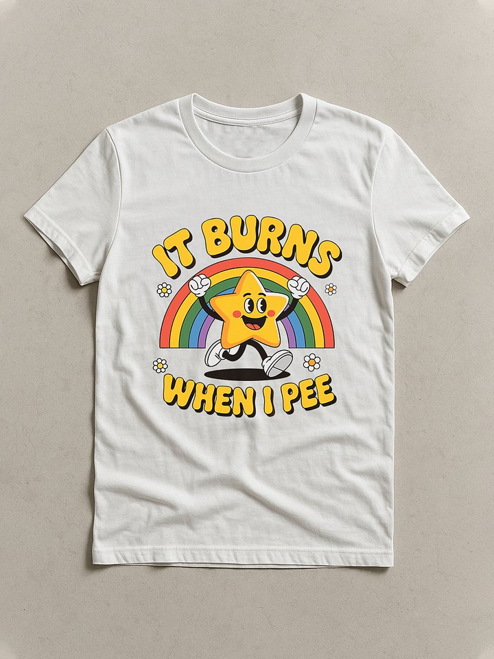 It Burns When I Pee! Sarcastic Ironic T-Shirt product image (19)