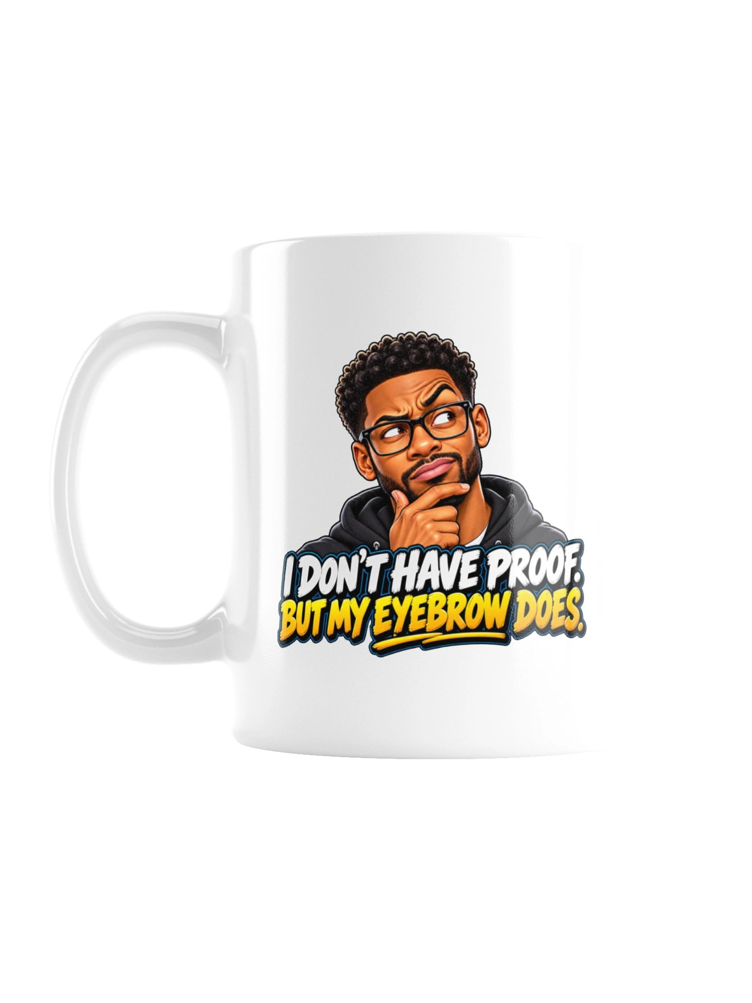 I DON’T HAVE PROOF. BUT MY EYEBROW DOES - MUG product image (3)