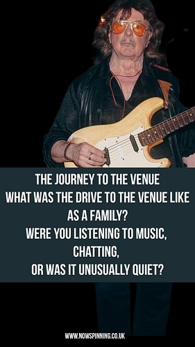 Ritchie Blackmore In His Own Words
The journey to the venue
What was the drive to the venue like as a family? Were you listen...