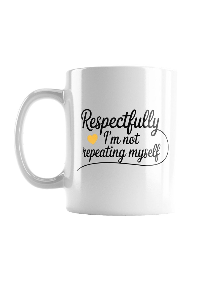 Respectfully, I’m Not Repeating Myself Mug product image (1)