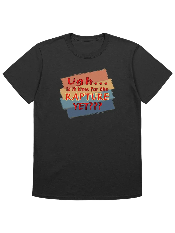 Ugh Is It Time For The Rapture Yet T-Shirt product image (4)