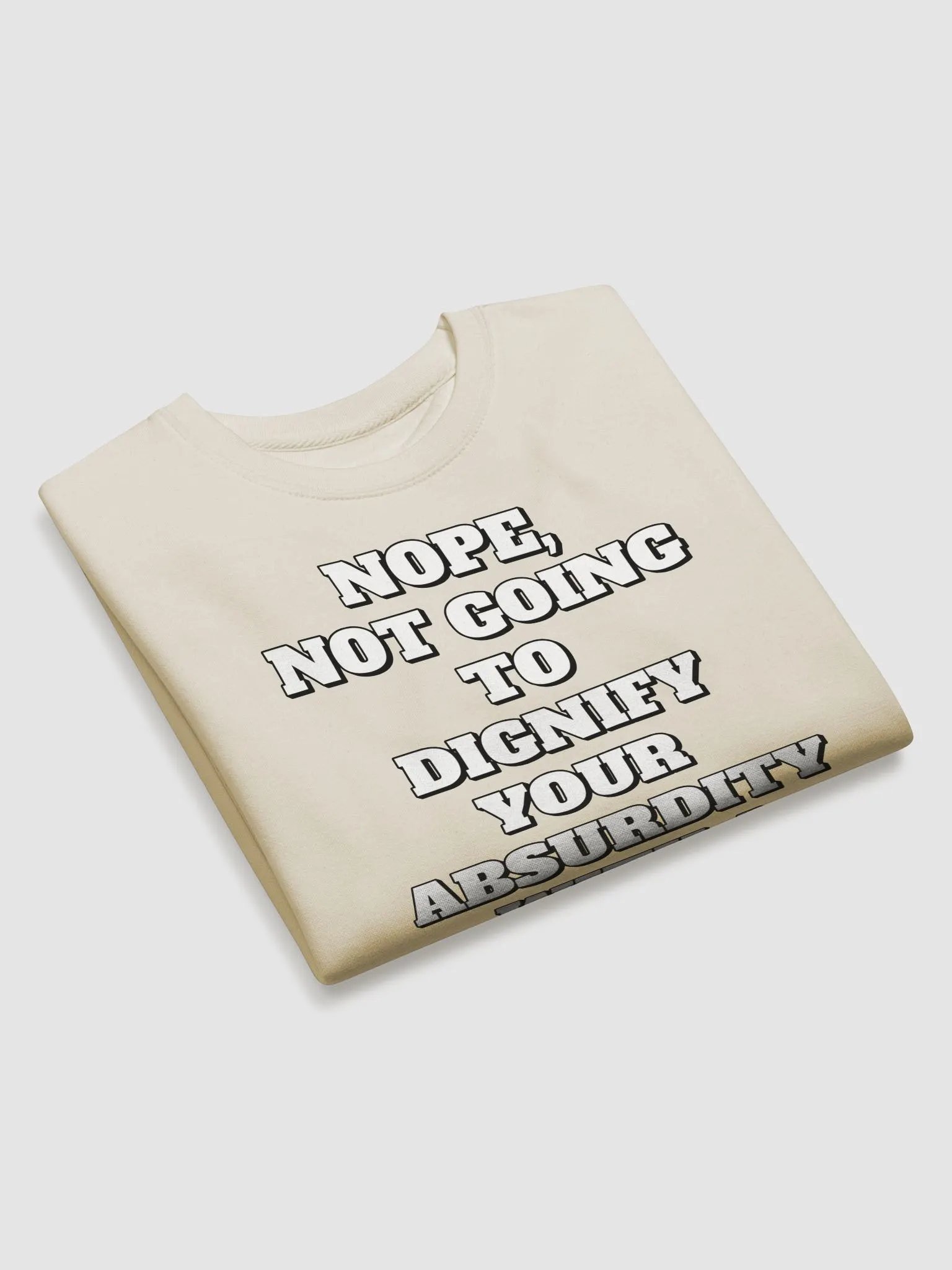 Nope, Not Going To Diginfy Your Absurdity With A Response Sweatshirt product image (24)