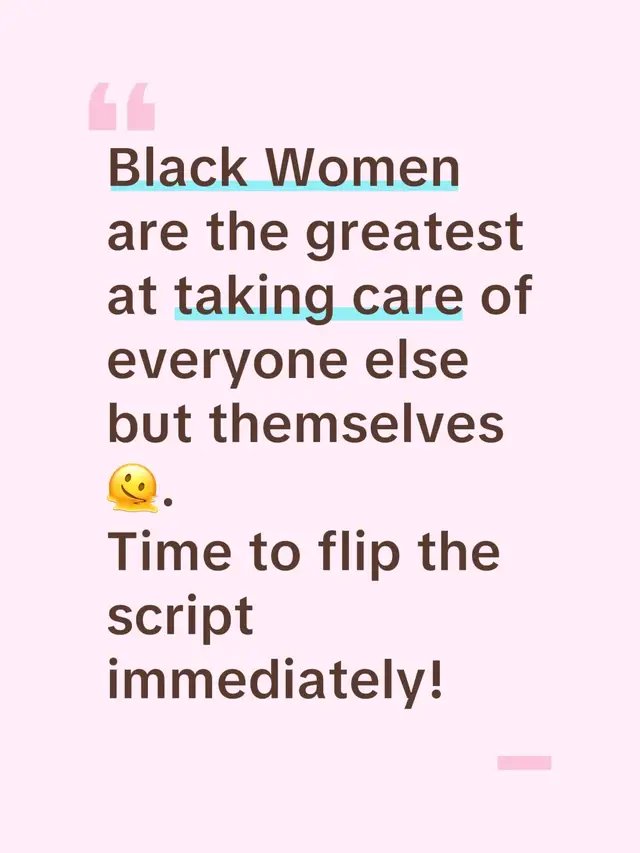 Black women will schedule everybody's doctor's appointment, remember every birthday, hold down the job, hold up the family, and still ask 